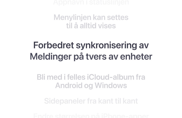 En vertikal liste med funksjoner, der «Forbedret synkronisering av Meldinger på tvers av enheter» står uthevet i midten. Funksjonene rundt dem tones ned og blir en del av bakgrunnen over og under dem.