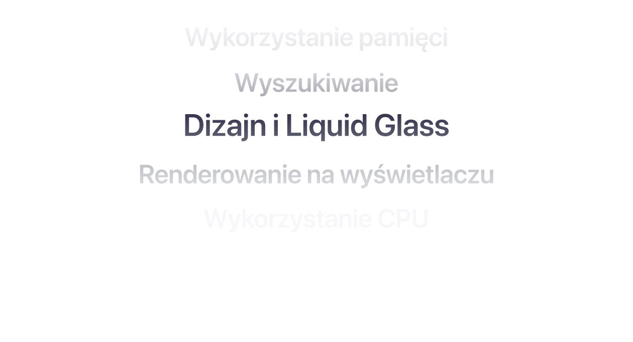 Tekst pokazujący wiele różnych udoskonaleń systemów operacyjnych, w tym informacje o wykorzystaniu pamięci, wyszukiwaniu, dizajnie i Liquid Glass, renderowaniu na wyświetlaczu oraz wykorzystaniu CPU