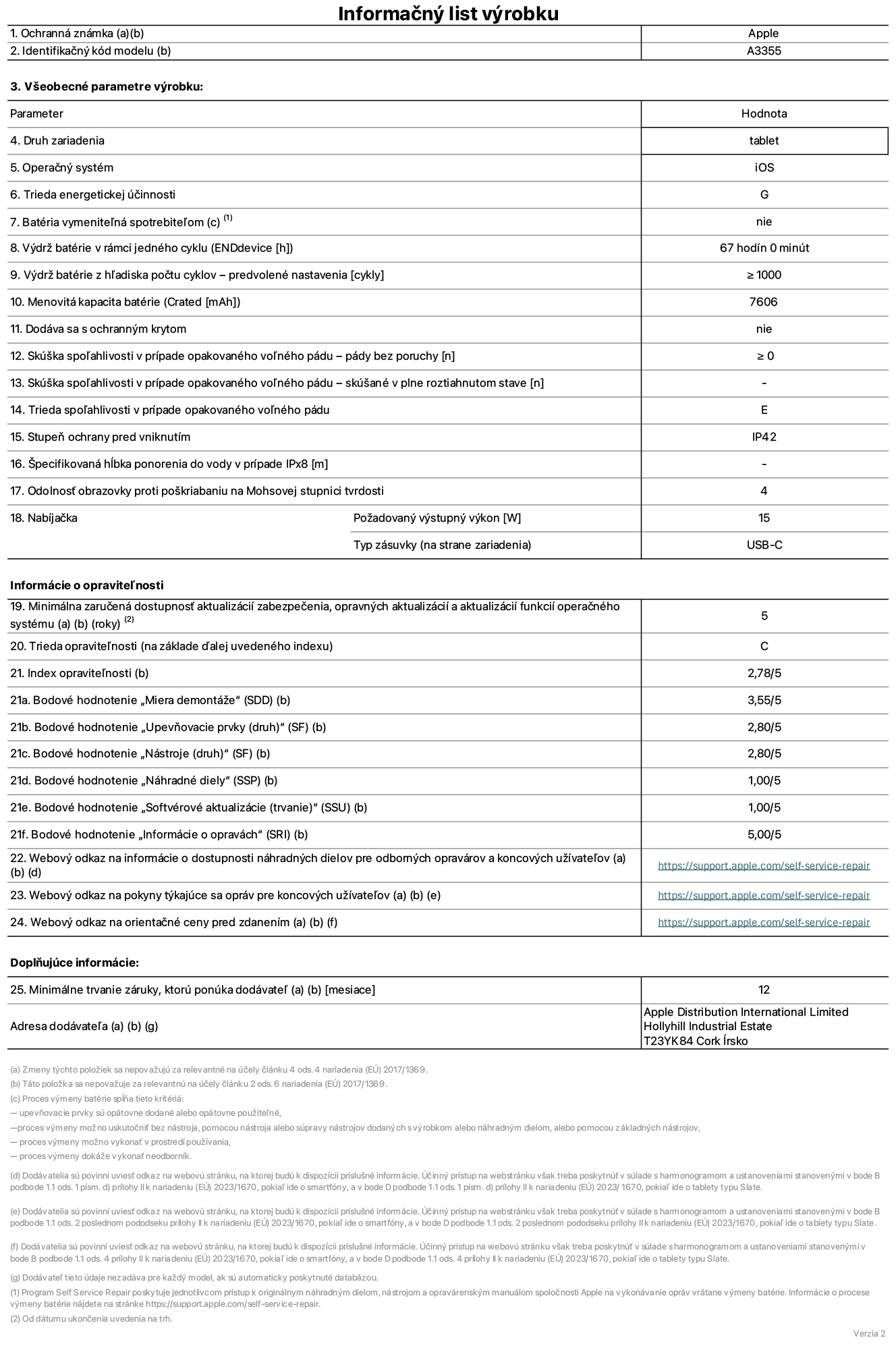 Informačný list produktu k iPadu Wi-Fi + Cellular, model A3355. Dodala spoločnosť Apple Distribution International Ltd, Hollyhill Industrial Estate. Cork, Írsko T23 YK84. Druh zariadenia: tablet. Operačný systém: iOS. Trieda energetickej účinnosti: G. Batéria vymeniteľná spotrebiteľom: nie. Výdrž batérie: 67 hodín. Výdrž batérie z hľadiska počtu cyklov: ≥ 1 000. Menovitá kapacita batérie: 7 606 mAh. Skúška spoľahlivosti v prípade opakovaného voľného pádu – pády bez poruchy: ≥ 0. Trieda spoľahlivosti v prípade opakovaného voľného pádu: E. Stupeň ochrany pred vniknutím: IP42. Odolnosť obrazovky proti poškriabaniu na Mohsovej stupnici tvrdosti: 4. Výstupný výkon nabíjačky: 15 W. Typ zásuvky nabíjačky: USB-C. Minimálna zaručená dostupnosť aktualizácií zabezpečenia, opravných aktualizácií a aktualizácií funkcií operačného systému: 5 rokov. Trieda opraviteľnosti: C. Index opraviteľnosti: 2,78/5. Bodové hodnotenie „Miera demontáže“: 3,55/5. Bodové hodnotenie „Upevňovacie prvky“: 2,80/5. Bodové hodnotenie „Nástroje“: 2,80/5. Bodové hodnotenie „Náhradné diely“: 1,00/5. Bodové hodnotenie „Softvérové aktualizácie“: 1,00/5. Bodové hodnotenie „Informácie o opravách“: 5,00/5. Webový odkaz na informácie o dostupnosti náhradných dielov pre odborných opravárov a koncových užívateľov: https://support.apple.com/self-service-repair. Webový odkaz na pokyny týkajúce sa opráv pre koncových užívateľov: https://support.apple.com/self-service-repair. Webový odkaz na orientačné ceny pred zdanením: https://support.apple.com/self-service-repair. Ponúkame 12-mesačnú všeobecnú záruku.